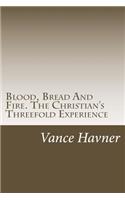 Blood, Bread And Fire. The Christian's Threefold Experience