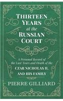 Thirteen Years at the Russian Court - A Personal Record of the Last Years and Death of the Czar Nicholas II. and his Family