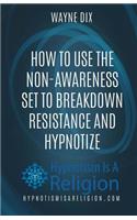 How To Use The Non-Awareness Set To Breakdown Resistance and Hypnotize: (English)