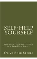 Self-Help Yourself: Find Your Kick-Ass Mentor in a Self-Help Book; Follow the Principles and Create Your Better Life