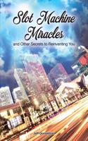 Slot Machine Miracles and Other Secrets to Reinventing You
