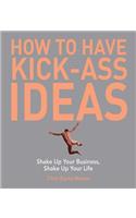 How to Have Kick-Ass Ideas