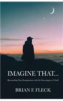 Imagine That...