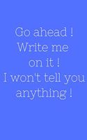 Go ahead ! Write me on it ! I won't tell you anything !
