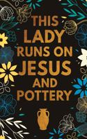 This Girml Runs On Jesus And Pottery