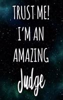 Trust Me! I'm An Amazing Judge: The perfect gift for the professional in your life - Funny 119 page lined journal!