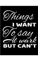 Things I Want To Say At Work But I Can't