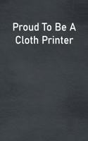 Proud To Be A Cloth Printer