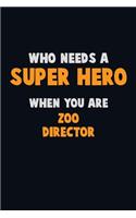 Who Need A SUPER HERO, When You Are Zoo Director: 6X9 Career Pride 120 pages Writing Notebooks