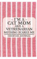 I'm a Cat Mom and a Vetrenarian Nothing Scares Me Cocktail Journal: Blank Cocktail Journal to Write in for Women, Bartenders, Drink and Alcohol Log, Document all Your Special Recipes and Notes for Your Favorite ... f