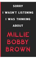 Sorry I Wasn't Listening I Was Thinking About Millie Bobby Brown: 6x9 inch 120 Pages lined Notebook/Journal/Diary perfect gift for all men, women, boys and girls who are fans of films, series and Tv shows ...