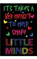 It Takes a Big Heart to Help Shape Little Minds: College Ruled Line Paper Notebook Journal Composition Notebook Exercise Book (120 Page,7 x 10 inch) Soft Cover, Matte Finish