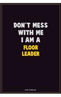 Don't Mess With Me, I Am A Floor Leader: Career Motivational Quotes 6x9 120 Pages Blank Lined Notebook Journal