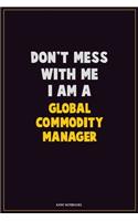 Don't Mess With Me, I Am A Global Commodity Manager: Career Motivational Quotes 6x9 120 Pages Blank Lined Notebook Journal