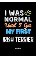 I Was Normal Until I Got My First Irish Terrier Notebook - Irish Terrier Dog Lover and Pet Owner: Lined Notebook / Journal Gift, 120 Pages, 6x9, Soft Cover, Matte Finish