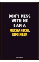 Don't Mess With Me, I Am A Mechanical engineer: Career Motivational Quotes 6x9 120 Pages Blank Lined Notebook Journal