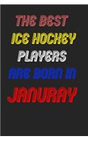 The Best Ice Hockey Players Are Born In January Notebook: Lined Notebook / Journal Gift, 120 Pages, 6x9, Soft Cover, Matte Finish