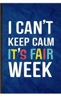 I Can't Keep Calm It's Fair Week: Funny Blank Lined Fair Visitor Notebook/ Journal, Graduation Appreciation Gratitude Thank You Souvenir Gag Gift, Fashionable Graphic 110 Pages