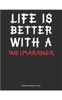 Life is Better With A Weimaraner Weekly Planner 2020