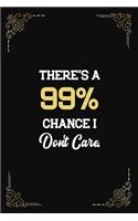 There's a 99% Chance I Don't Care.: Blank Notebook for Writing Your Daily Problem Solving Thoughts, Ideas, Workmate Gift, Business Startup Surprise Gift for Members Motivation Journal 