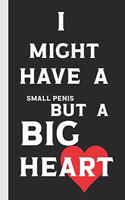 I Might Have A Small Penis But A Big Heart