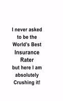 I Never Asked To Be The World's Best Insurance Rater But Here I Am Absolutely Crushing It: Personal Insurance Rater Notebook, Journal Gift, Diary, Doodle Gift or Notebook - 6 x 9 Compact Size- 109 Blank Lined Pages