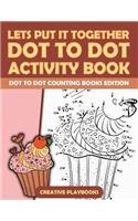 Lets Put It Together Dot To Dot Activity Book - Dot To Dot Counting Books Edition