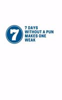 7 Days Without A Pun Makes One Weak: Notebook / Simple Blank Lined Writing Journal / Workbook / Diary / Planner / Log / Study / Organiser / Motivation / Funny Quote / Humour / Comedy / 