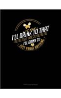 I'd Say I'll Drink To That But Honestly I'll Drink To Just About Anything: Genkouyoushi Notebook(580 Genkouyoushi Notebook)