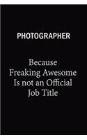 Photographer Because Freaking Awesome Is Not An Official Job Title: 6X9 120 pages Career Notebook Unlined Writing Journal