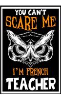 You Can't Scare me i'm a French Teacher: French Teacher Notebook, Journal or Planner for Teacher Gift, Thank You Gift to Show Your Gratitude During Teacher Appreciation Week