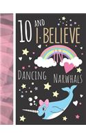 10 And I Believe In Dancing Narwhals: College Ruled Narwhal Gift For Girls Age 10 Years Old - Writing School Notebook To Take Down Teachers Notes