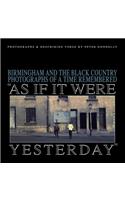 As If It Were Yesterday: Birmingham and The Black Country - Photographs From A Time Remembered