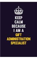 Keep Calm Because I Am A Gift Administration Specialist: Motivational and inspirational career blank lined gift notebook with matte finish