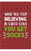 When You Stop Believing In Santa Claus You Get Socks: Notebook Journal Composition Blank Lined Diary Notepad 120 Pages Paperback Red Points Santa Claus