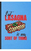 Eat Lasagna Is My Sort of Thing: Lined Notebook For Cooking Bakery. Funny Ruled Journal For Lasagna Lover Cook Chef. Unique Student Teacher Blank Composition/ Planner Great For Home