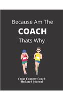 Cross Country Coach Undated Journal Because Am The COACH Thats Why