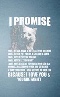 I Promise I Will Never Move Not Take You with Me Shelter Leave Because I Love You You Are Family A5 Lined Notebook