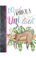 10 And I Wanna Be A Unisloth: Sloth Unicorn Sketchbook Gift For Girls Age 10 Years Old - Slothicorn Art Sketchpad Activity Book For Kids To Draw And Sketch In