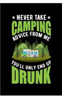 Never Take Camping Advice from Me You'll Only End Up Drunk: A Journal, Notepad, or Diary to write down your thoughts. - 120 Page - 6x9 - College Ruled Journal - Writing Book, Personal Writing Space, Doodle, N