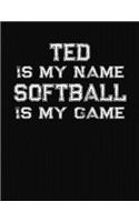Ted Is My Name Softball Is My Game