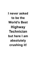I Never Asked To Be The World's Best Highway Technician But Here I Am Absolutely Crushing It: Funny Highway Technician Notebook, Journal Gift, Diary, Doodle Gift or Notebook - 6 x 9 Compact Size- 109 Blank Lined Pages
