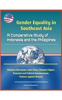 Gender Equality in Southeast Asia: A Comparative Study of Indonesia and the Philippines - Women's Movement, Labor Force, Women's Rights, Economic and Political Empowerment, Violence A