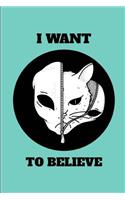 I Want to Believe: Alien UFO Sighting Extraterrestrial Enthusiast Journal Notebook