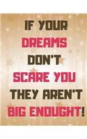 If Your Dreams Dont Scare You They Arent Big Enough!