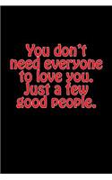 You Don't Need Everyone to Love You. Just a Few Good People.: A Lined Notebook Journal Inspired by the Greatest Showman