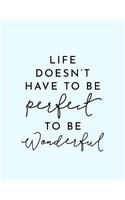 Life Doesn't Have to Be Perfect to be Wonderful