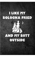 I Like My Bologna Fried and My Butt Outside: Funny Tent Camping Journal: Blank Lined Notebook for Campers to Write Notes & Writing