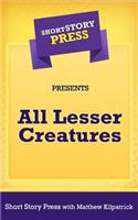 Short Story Press Presents All Lesser Creatures