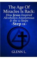 The Age of Miracles Is Back: How Jesus Inspired Alcoholics Anonymous & the 12 Steps: Step 11